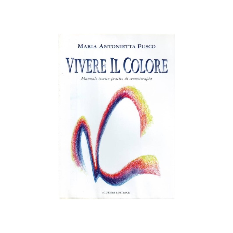 Vivere il colore - Manuale teorico-pratico di cromoterapia